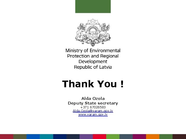 Thank You ! Alda Ozola Deputy State secretary +371 67026583 Alda. Ozola@varam. gov. lv