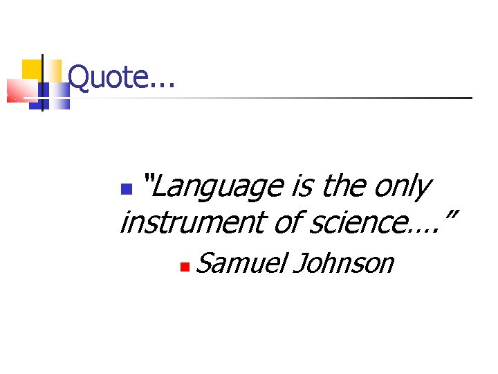 Quote. . . “Language is the only instrument of science…. ” Samuel Johnson 