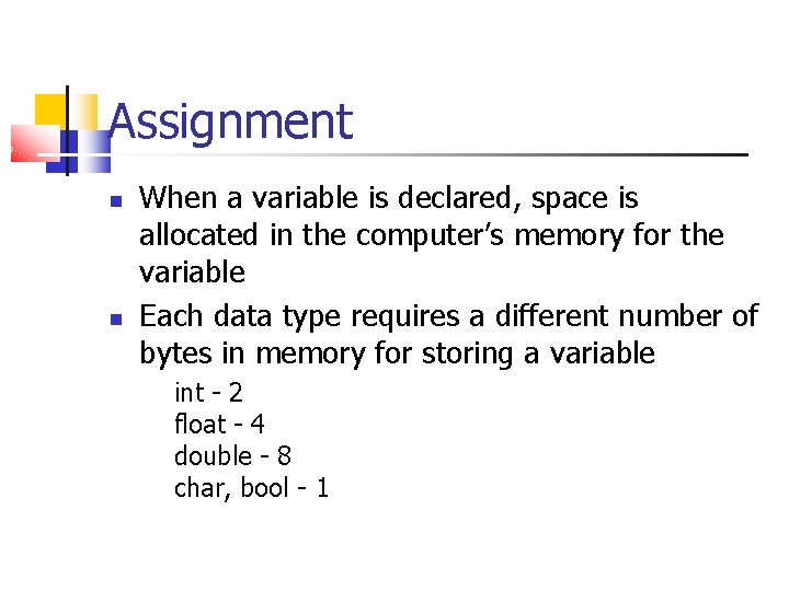 Assignment When a variable is declared, space is allocated in the computer’s memory for