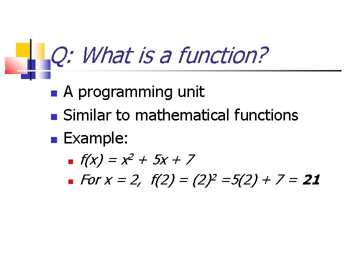 Q: What is a function? A programming unit Similar to mathematical functions Example: f(x)