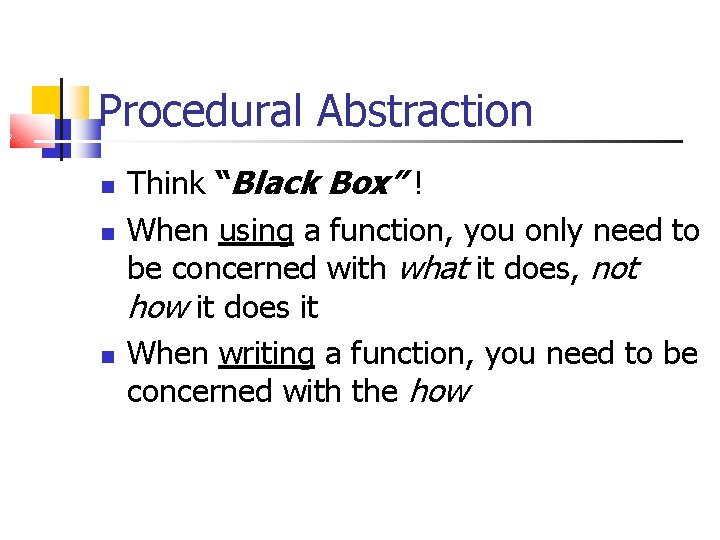 Procedural Abstraction Think “Black Box” ! When using a function, you only need to