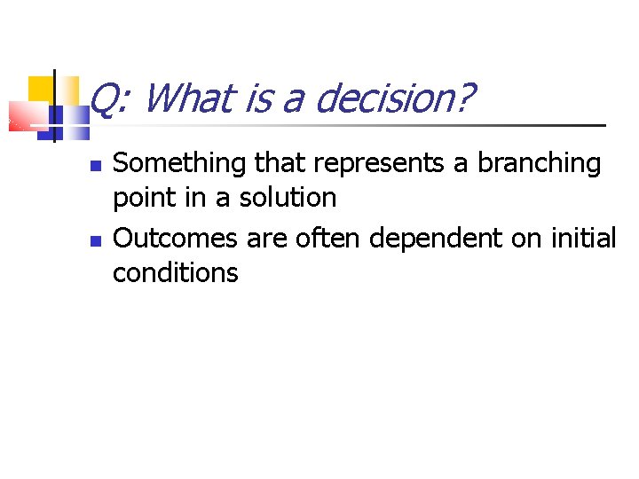 Q: What is a decision? Something that represents a branching point in a solution