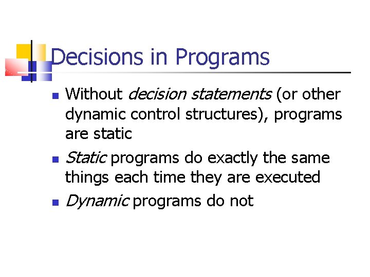 Decisions in Programs Without decision statements (or other dynamic control structures), programs are static