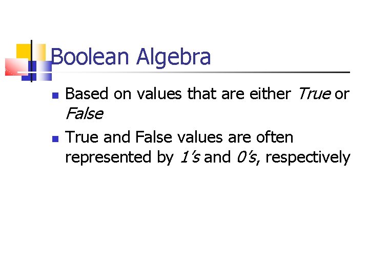 Boolean Algebra Based on values that are either True or False True and False
