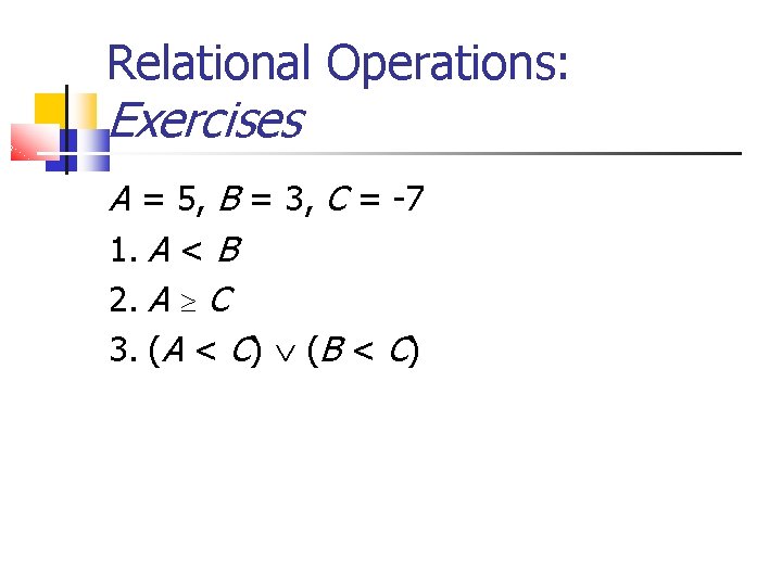 Relational Operations: Exercises A = 5, B = 3, C = -7 1. A