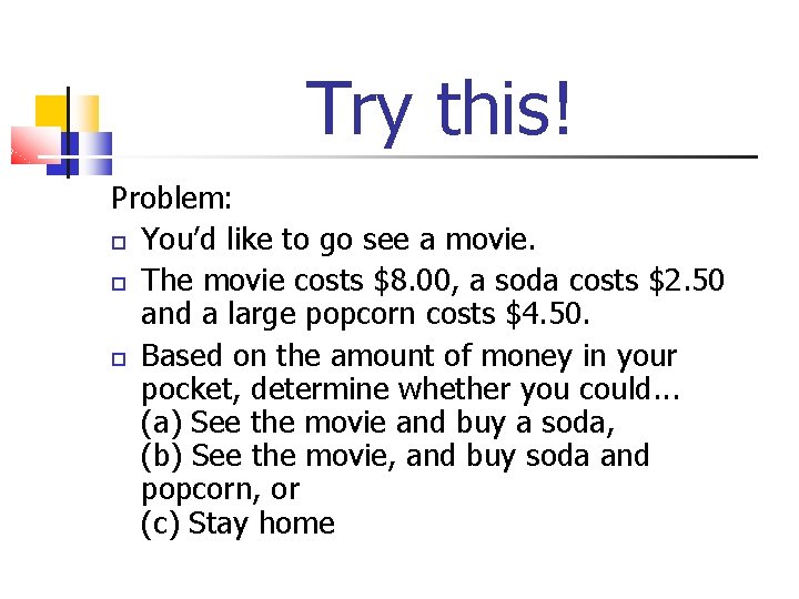 Try this! Problem: You’d like to go see a movie. The movie costs $8.