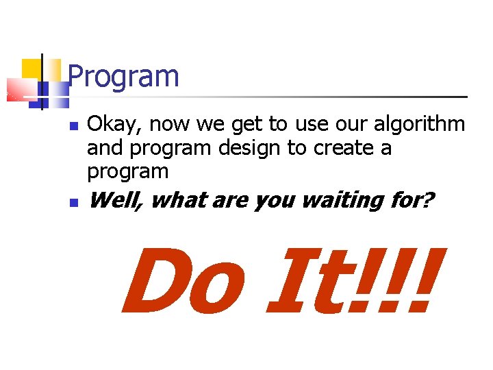 Program Okay, now we get to use our algorithm and program design to create