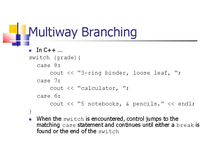 Multiway Branching In C++. . . switch (grade){ case 8: cout << “ 3