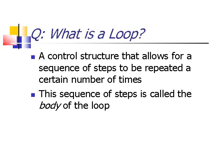 Q: What is a Loop? A control structure that allows for a sequence of