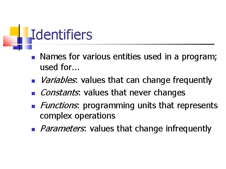 Identifiers Names for various entities used in a program; used for. . . Variables: