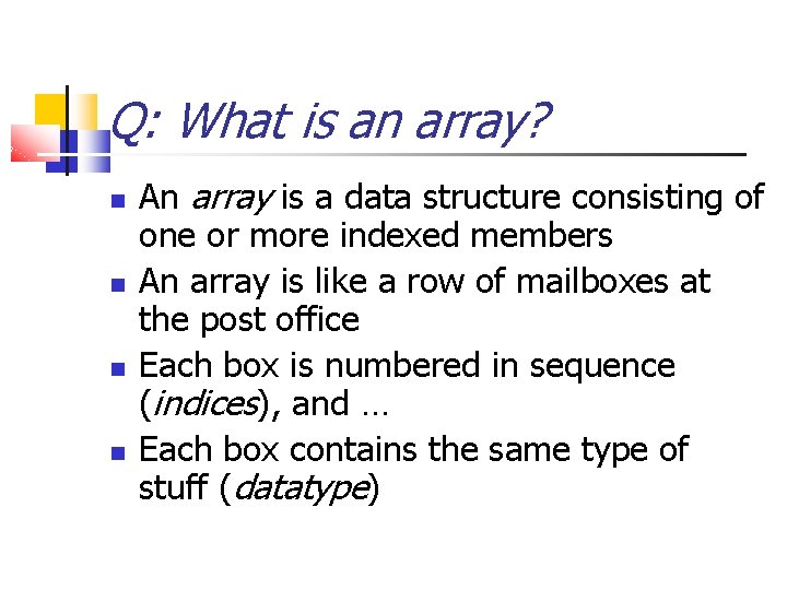 Q: What is an array? An array is a data structure consisting of one