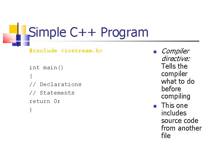 Simple C++ Program #include <iostream. h> int main() { // Declarations // Statements return