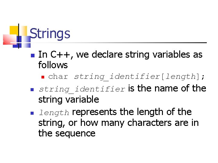 Strings In C++, we declare string variables as follows char string_identifier[length]; string_identifier is the
