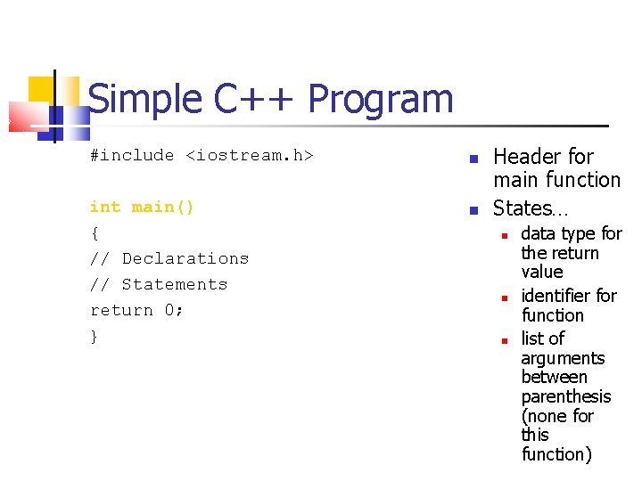 Simple C++ Program #include <iostream. h> int main() { // Declarations // Statements return