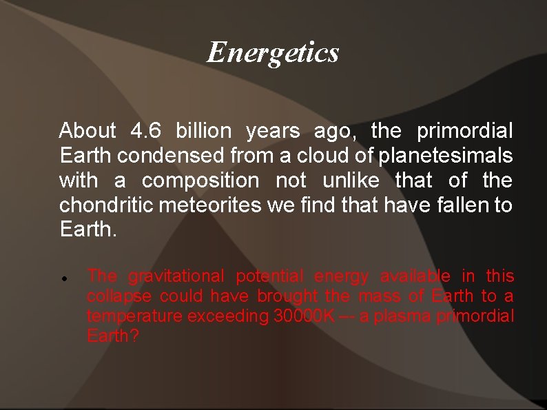 Energetics About 4. 6 billion years ago, the primordial Earth condensed from a cloud Energetics About 4. 6 billion years ago, the primordial Earth condensed from a cloud