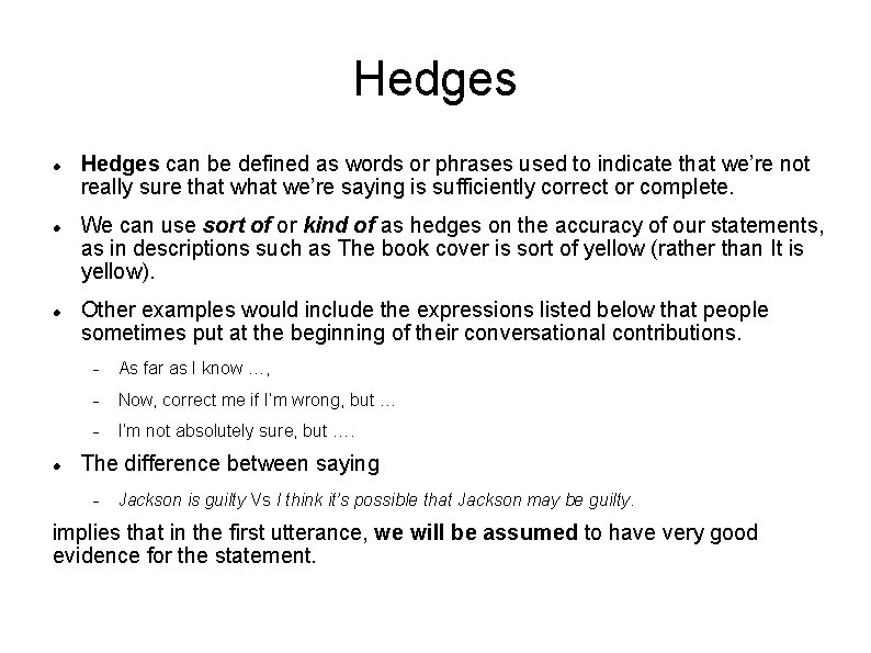 Hedges Hedges can be defined as words or phrases used to indicate that we’re