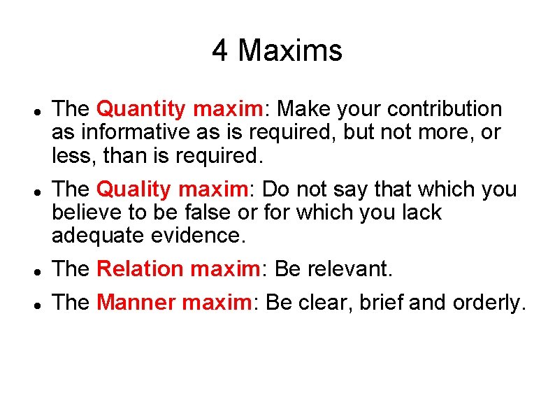 4 Maxims The Quantity maxim: Make your contribution as informative as is required, but