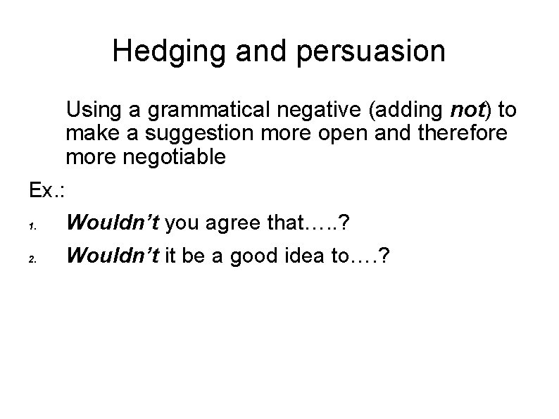 Hedging and persuasion Using a grammatical negative (adding not) to make a suggestion more