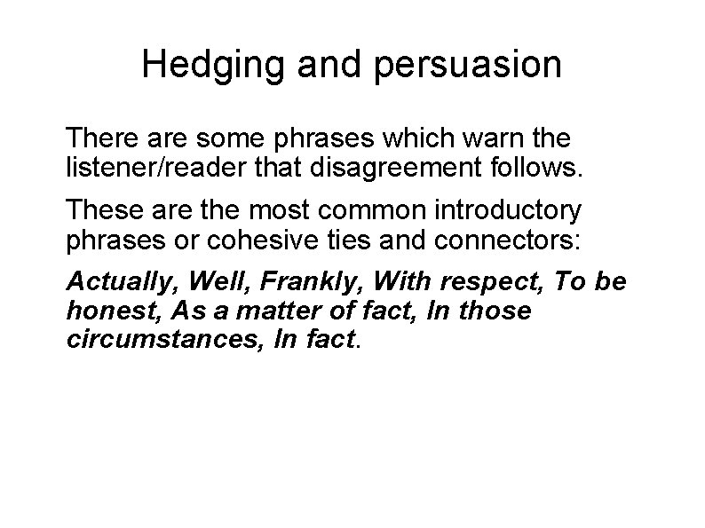Hedging and persuasion There are some phrases which warn the listener/reader that disagreement follows.