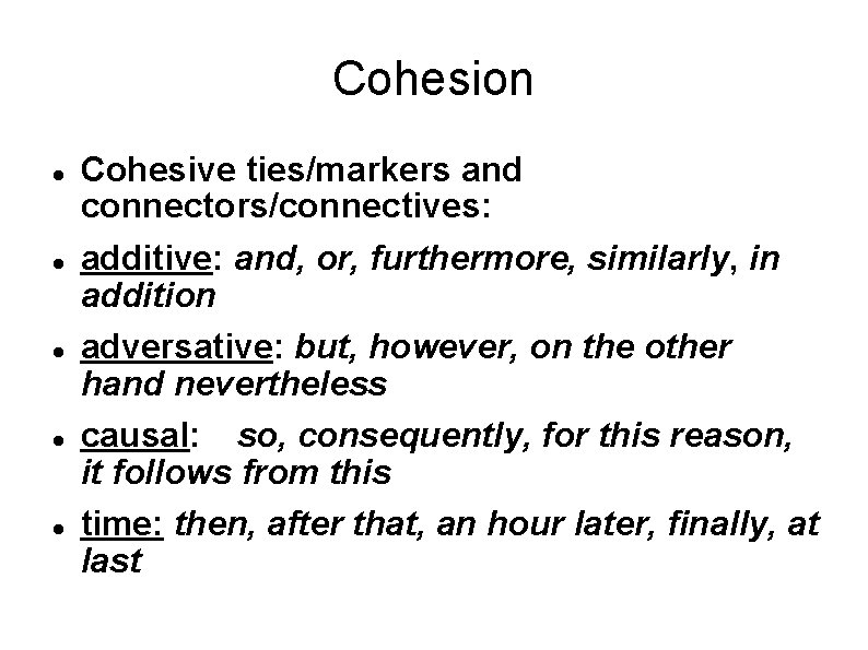 Cohesion Cohesive ties/markers and connectors/connectives: additive: and, or, furthermore, similarly, in addition adversative: but,
