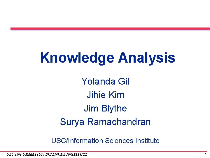 Knowledge Analysis Yolanda Gil Jihie Kim Jim Blythe Surya Ramachandran USC/Information Sciences Institute USC
