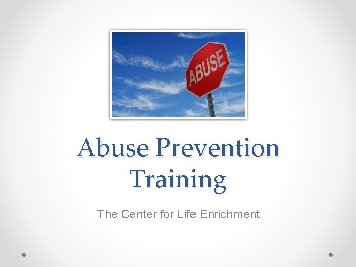 Abuse Prevention Training The Center for Life Enrichment 