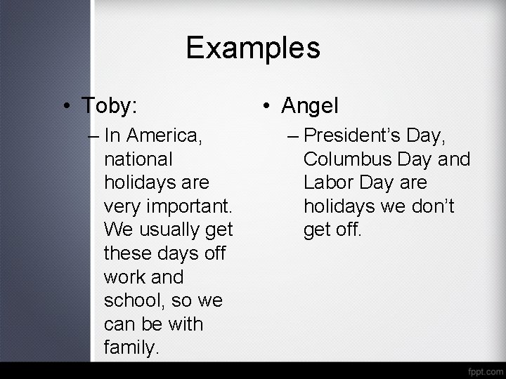 Examples • Toby: – In America, national holidays are very important. We usually get