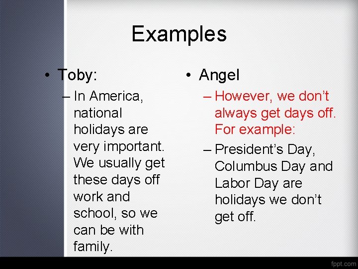 Examples • Toby: – In America, national holidays are very important. We usually get