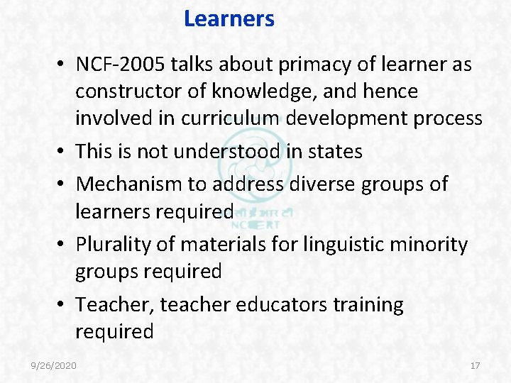 Learners • NCF-2005 talks about primacy of learner as constructor of knowledge, and hence Learners • NCF-2005 talks about primacy of learner as constructor of knowledge, and hence