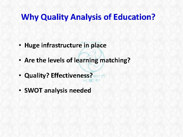 Why Quality Analysis of Education? • Huge infrastructure in place • Are the levels Why Quality Analysis of Education? • Huge infrastructure in place • Are the levels