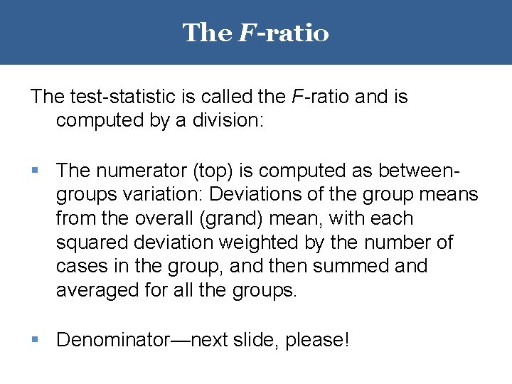 The F-ratio The test-statistic is called the F-ratio and is computed by a division: