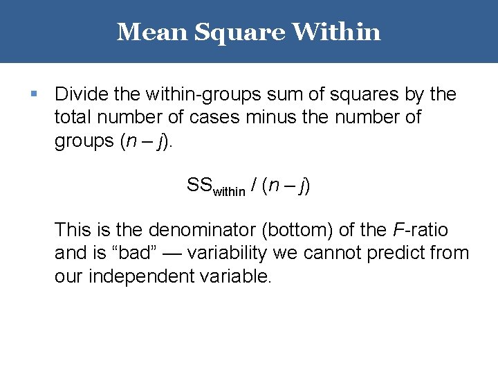 Mean Square Within § Divide the within-groups sum of squares by the total number