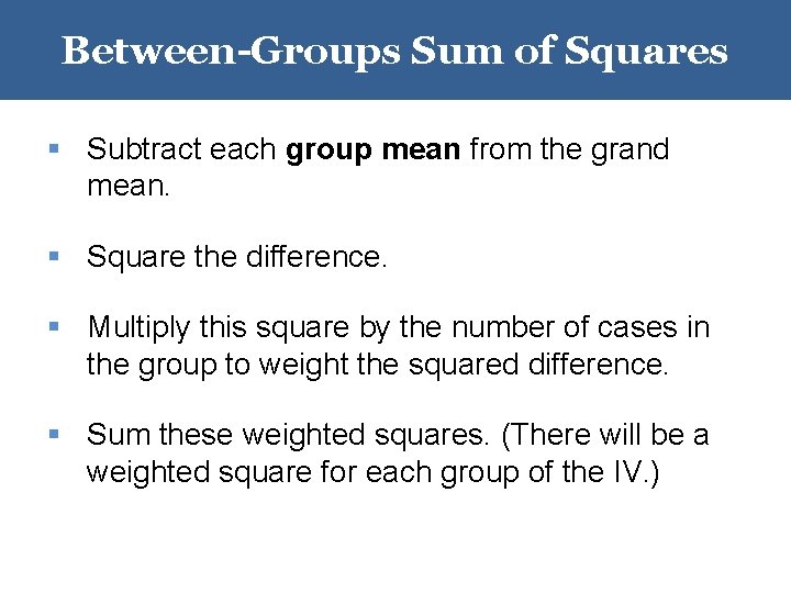 Between-Groups Sum of Squares § Subtract each group mean from the grand mean. §