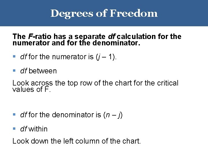 Degrees of Freedom The F-ratio has a separate df calculation for the numerator and