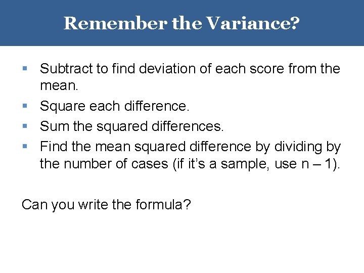 Remember the Variance? § Subtract to find deviation of each score from the mean.