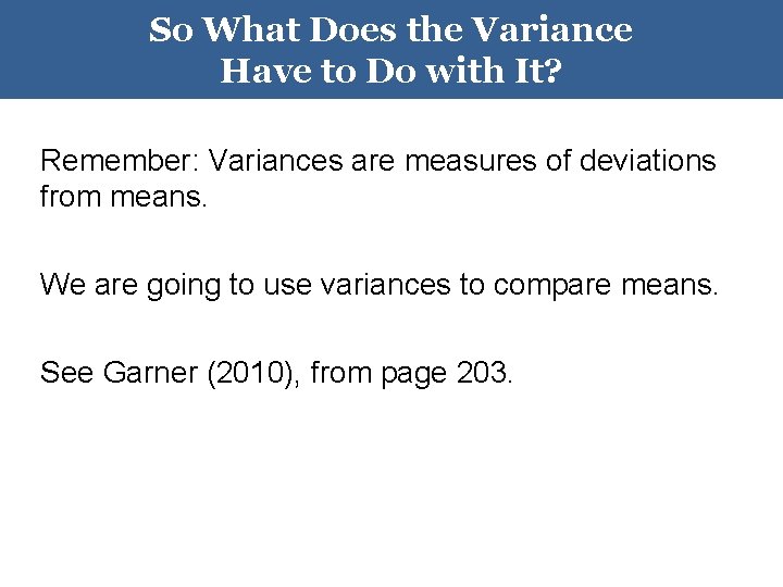 So What Does the Variance Have to Do with It? Remember: Variances are measures