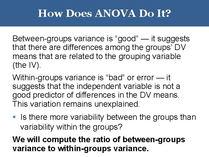 How Does ANOVA Do It? Between-groups variance is “good” — it suggests that there