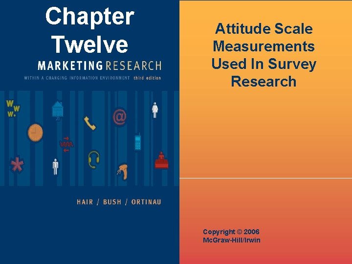 Chapter Twelve Attitude Scale Measurements Used In Survey Research Copyright © 2006 Mc. Graw-Hill/Irwin