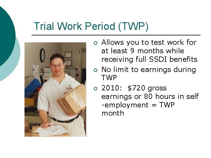 Trial Work Period (TWP) Allows you to test work for at least 9 months Trial Work Period (TWP) Allows you to test work for at least 9 months