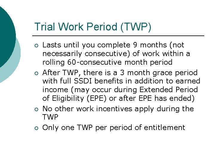Trial Work Period (TWP) Lasts until you complete 9 months (not necessarily consecutive) of Trial Work Period (TWP) Lasts until you complete 9 months (not necessarily consecutive) of