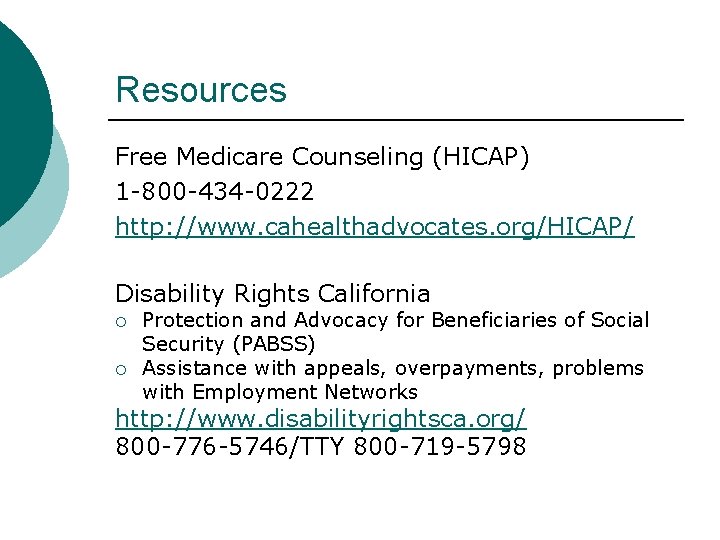 Resources Free Medicare Counseling (HICAP) 1 -800 -434 -0222 http: //www. cahealthadvocates. org/HICAP/ Disability Resources Free Medicare Counseling (HICAP) 1 -800 -434 -0222 http: //www. cahealthadvocates. org/HICAP/ Disability