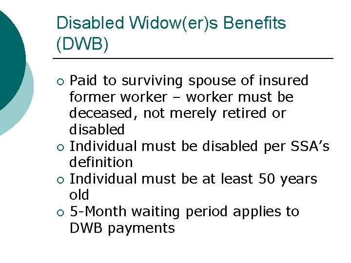 Disabled Widow(er)s Benefits (DWB) Paid to surviving spouse of insured former worker – worker Disabled Widow(er)s Benefits (DWB) Paid to surviving spouse of insured former worker – worker