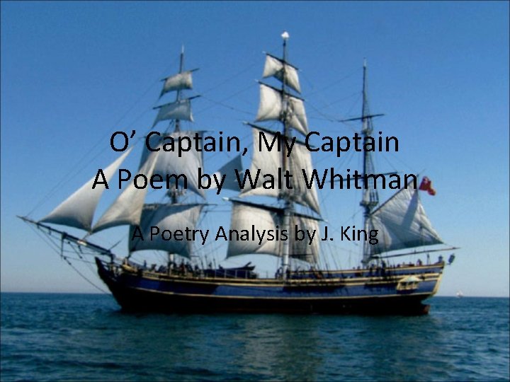 O’ Captain, My Captain A Poem by Walt Whitman A Poetry Analysis by J.