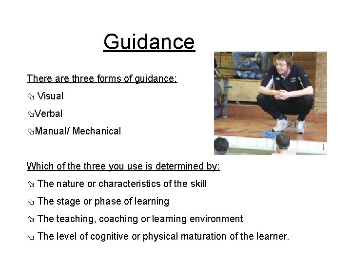 Guidance There are three forms of guidance: Visual Verbal Manual/ Mechanical Which of the