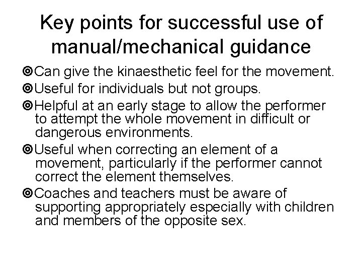 Key points for successful use of manual/mechanical guidance Can give the kinaesthetic feel for