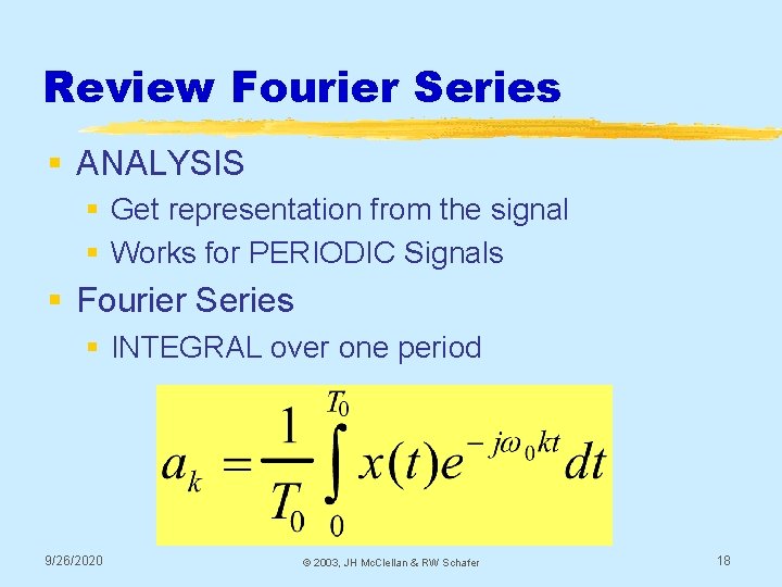 Review Fourier Series § ANALYSIS § Get representation from the signal § Works for