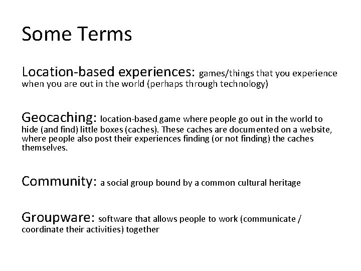 Some Terms Location-based experiences: games/things that you experience when you are out in the