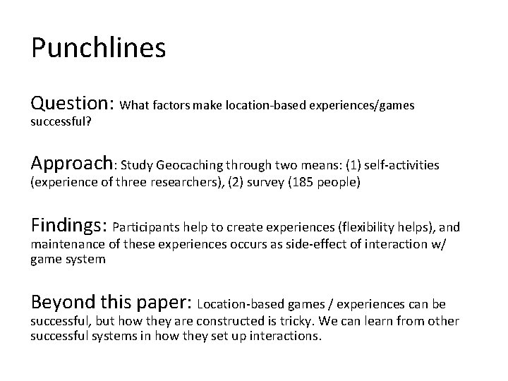 Punchlines Question: What factors make location-based experiences/games successful? Approach: Study Geocaching through two means: