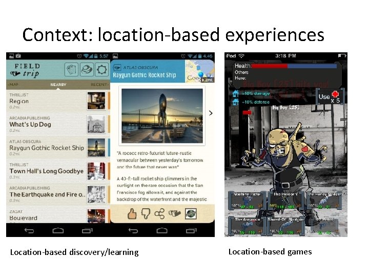 Context: location-based experiences Location-based discovery/learning Location-based games 