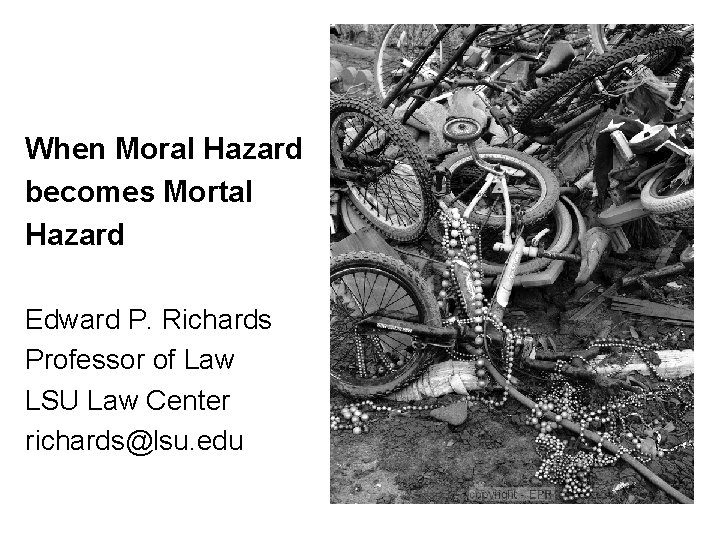 When Moral Hazard becomes Mortal Hazard Edward P. Richards Professor of Law LSU Law